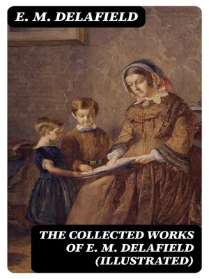 cover image of The Collected Works of E. M. Delafield (Illustrated)